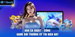 Bắn Cá 8XBET - Cổng Game Đổi Thưởng Uy Tín Hiện Nay