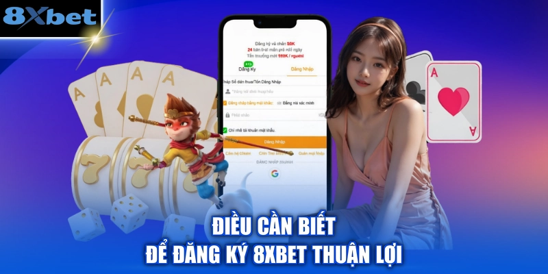 Điều cần biết để đăng ký 8XBET thuận lợi