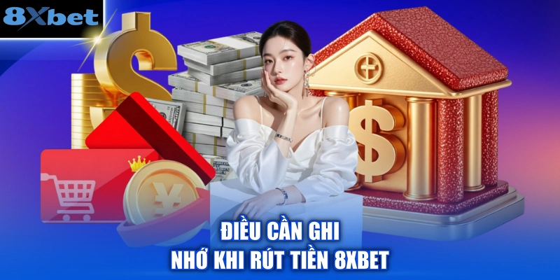 Điều cần ghi nhớ khi rút tiền 8XBET