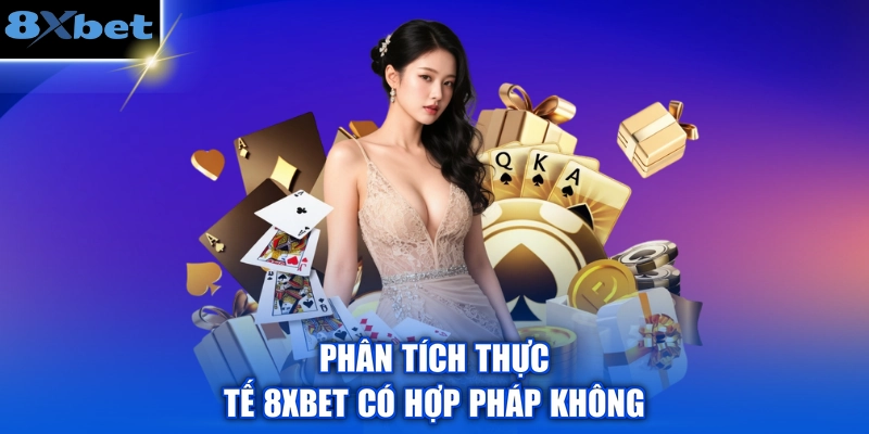 Phân tích thực tế 8XBET có hợp pháp không