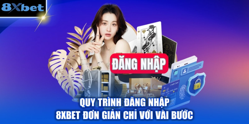 Quy trình đăng nhập 8XBET đơn giản chỉ với vài bước
