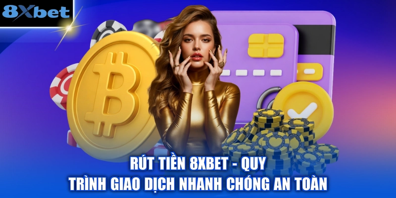 Rút Tiền 8XBET - Quy Trình Giao Dịch Nhanh Chóng An Toàn