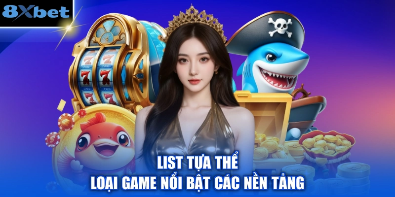 List tựa thể loại game nổi bật các nền tảng